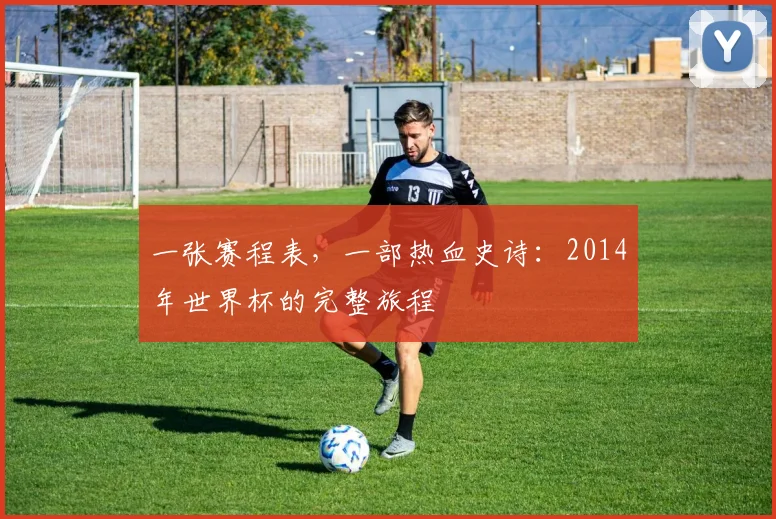 一张赛程表，一部热血史诗：2014年世界杯的完整旅程