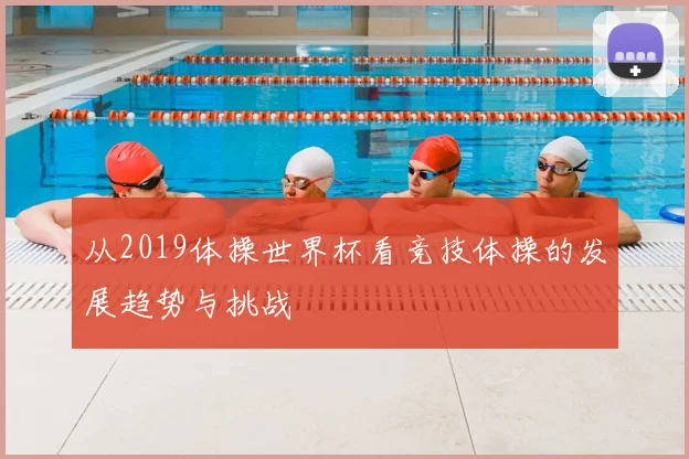 从2019体操世界杯看竞技体操的发展趋势与挑战