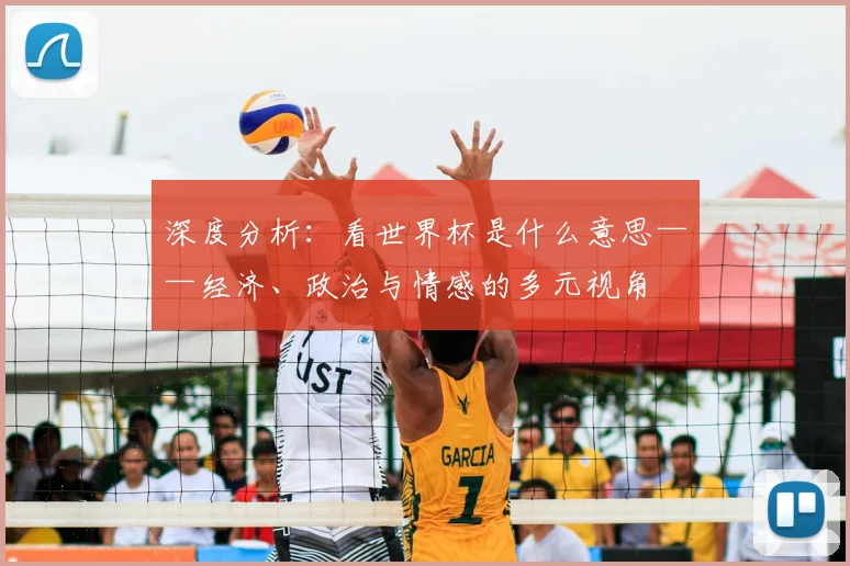 深度分析：看世界杯是什么意思——经济、政治与情感的多元视角