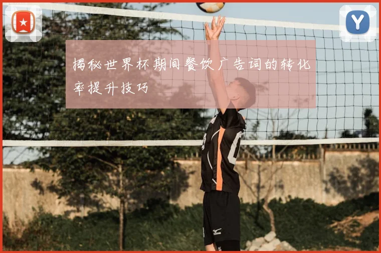 揭秘世界杯期间餐饮广告词的转化率提升技巧