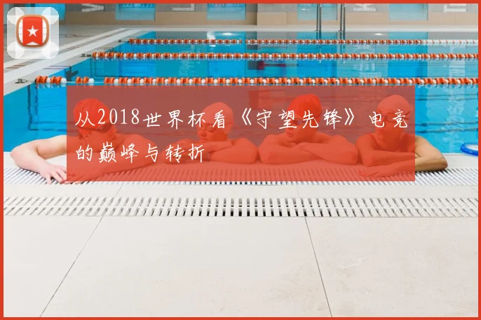 从2018世界杯看《守望先锋》电竞的巅峰与转折