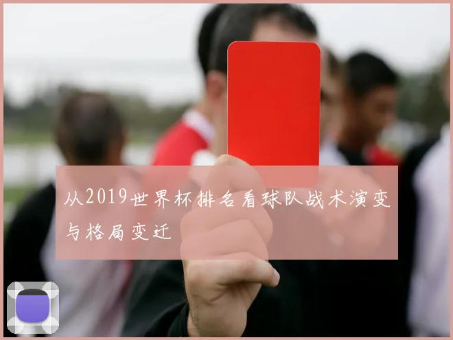 从2019世界杯排名看球队战术演变与格局变迁